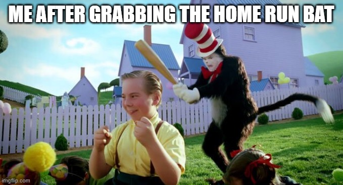 Super Smash Bros. | ME AFTER GRABBING THE HOME RUN BAT | image tagged in cat the hat | made w/ Imgflip meme maker