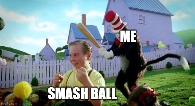 Another Super Smash Bros. Meme | ME; SMASH BALL | image tagged in cat the hat | made w/ Imgflip meme maker