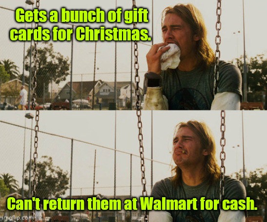 Hope you get what you want for Christmas. | Gets a bunch of gift cards for Christmas. Can't return them at Walmart for cash. | image tagged in memes,first world stoner problems,funny | made w/ Imgflip meme maker