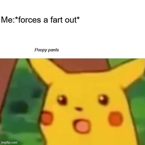 oops | Me:*forces a fart out*; Poopy pants | image tagged in memes,surprised pikachu | made w/ Imgflip meme maker