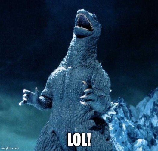 Laughing Godzilla | LOL! | image tagged in laughing godzilla | made w/ Imgflip meme maker