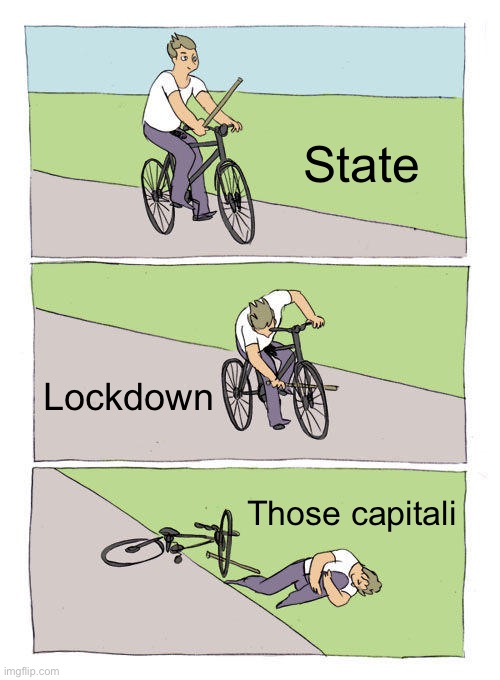 Socialist Excuses | State; Lockdown; Those capitalists | image tagged in memes,bike fall | made w/ Imgflip meme maker