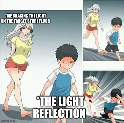 me every time I go to Target bro ? | *ME CHASING THE LIGHT ON THE TARGET STORE FLOOR; *THE LIGHT REFLECTION | image tagged in anime boy running,target,relatable | made w/ Imgflip meme maker