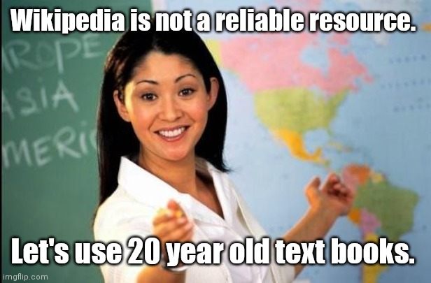 The hypocracy. | Wikipedia is not a reliable resource. Let's use 20 year old text books. | image tagged in unhelpful teacher,funny | made w/ Imgflip meme maker