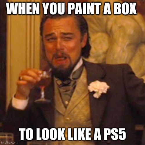 box ps5 | WHEN YOU PAINT A BOX; TO LOOK LIKE A PS5 | image tagged in memes,laughing leo | made w/ Imgflip meme maker