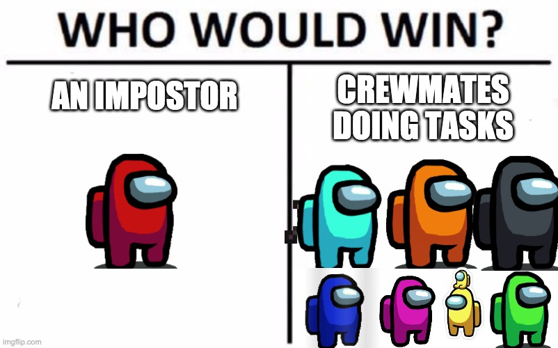 Who do you think will win? | AN IMPOSTOR; CREWMATES DOING TASKS | image tagged in memes,who would win,funny,why_,dank memes,among us | made w/ Imgflip meme maker
