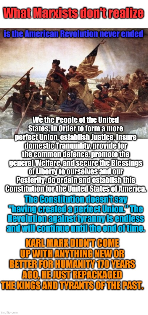 What Marxists don't realize; is the American Revolution never ended; We the People of the United States, in Order to form a more perfect Union, establish Justice, insure domestic Tranquility, provide for the common defence, promote the general Welfare, and secure the Blessings of Liberty to ourselves and our Posterity, do ordain and establish this Constitution for the United States of America. The Constitution doesn't say "having created a perfect Union." The Revolution against tyranny is endless and will continue until the end of time. KARL MARX DIDN'T COME UP WITH ANYTHING NEW OR BETTER FOR HUMANITY 170 YEARS AGO, HE JUST REPACKAGED THE KINGS AND TYRANTS OF THE PAST. | image tagged in http //www history com/topics/american-revolution/battles-of-tre,blank | made w/ Imgflip meme maker