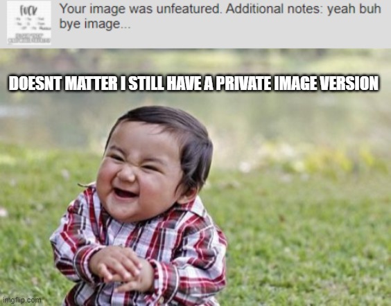 ahahhaa p00py cant stop me | DOESNT MATTER I STILL HAVE A PRIVATE IMAGE VERSION | image tagged in memes,evil toddler | made w/ Imgflip meme maker