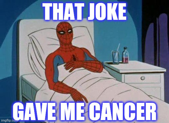 Spiderman Hospital Meme | THAT JOKE GAVE ME CANCER | image tagged in memes,spiderman hospital,spiderman | made w/ Imgflip meme maker