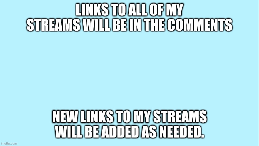 Check the comments | LINKS TO ALL OF MY STREAMS WILL BE IN THE COMMENTS; NEW LINKS TO MY STREAMS WILL BE ADDED AS NEEDED. | image tagged in comment,streams | made w/ Imgflip meme maker