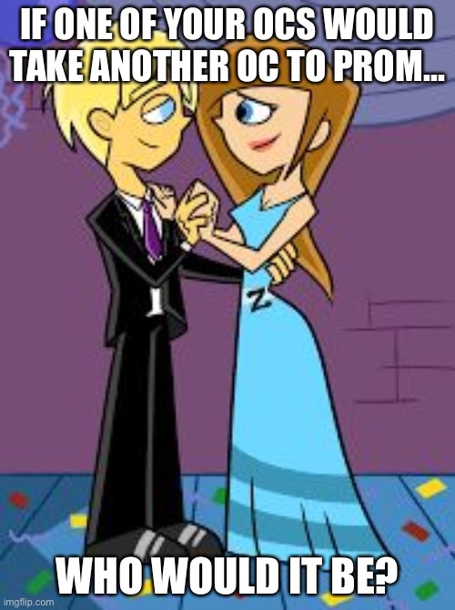 Prom Night Cartoon | IF ONE OF YOUR OCS WOULD TAKE ANOTHER OC TO PROM... WHO WOULD IT BE? | image tagged in prom night cartoon,oc | made w/ Imgflip meme maker