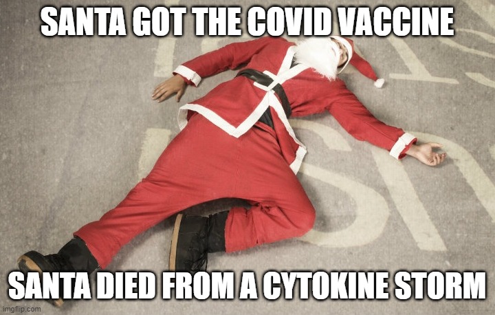 Santa got the vaccine | SANTA GOT THE COVID VACCINE; SANTA DIED FROM A CYTOKINE STORM | image tagged in dead santa,santa,vaccine,covid | made w/ Imgflip meme maker