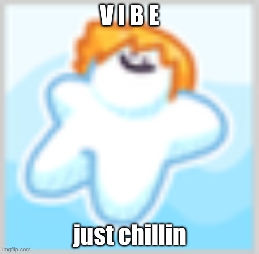 he just chillin | V I B E; just chillin | image tagged in vibe | made w/ Imgflip meme maker