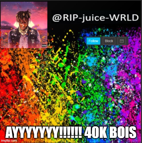 AYYYYYYY!!!!!! 40K BOIS | image tagged in juice | made w/ Imgflip meme maker