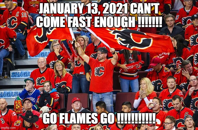 JANUARY 13, 2021 CAN'T COME FAST ENOUGH !!!!!!! GO FLAMES GO !!!!!!!!!!! | made w/ Imgflip meme maker