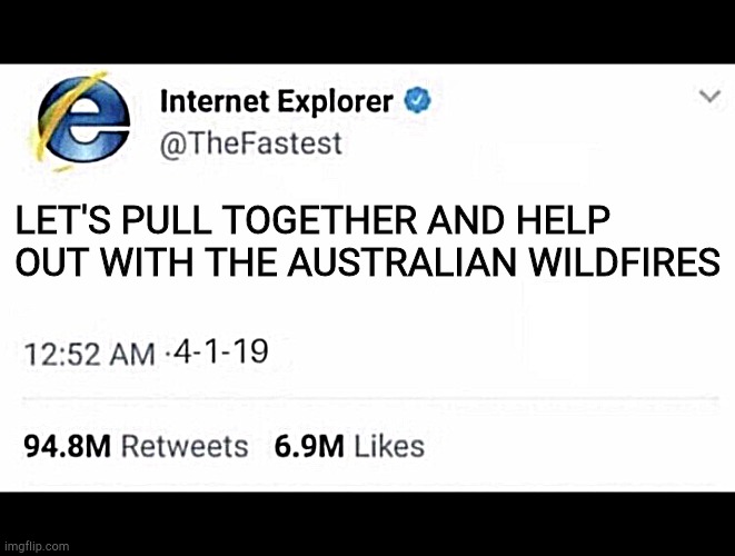 The "fastest" | LET'S PULL TOGETHER AND HELP OUT WITH THE AUSTRALIAN WILDFIRES | image tagged in internet explorer meme | made w/ Imgflip meme maker