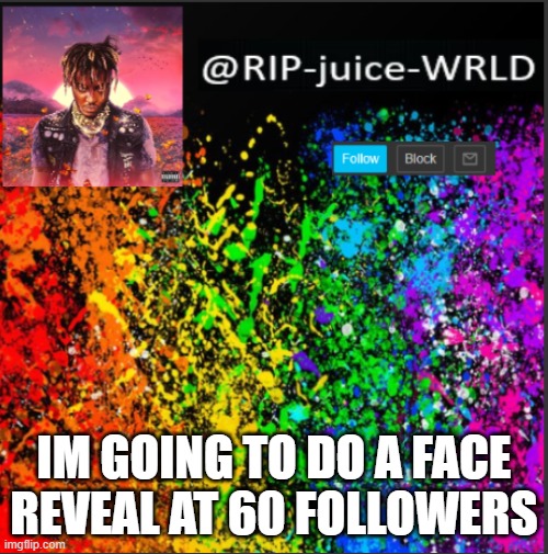i did 1 when i had like 5 followers and now its deleted | IM GOING TO DO A FACE REVEAL AT 60 FOLLOWERS | image tagged in juice | made w/ Imgflip meme maker