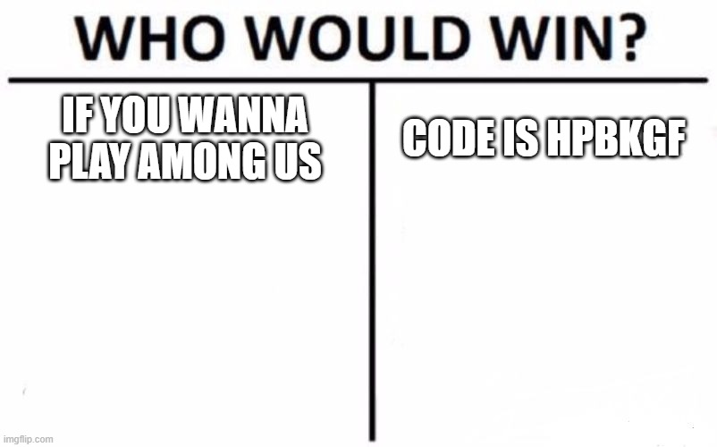 Who Would Win? | IF YOU WANNA PLAY AMONG US; CODE IS HPBKGF | image tagged in memes,who would win | made w/ Imgflip meme maker