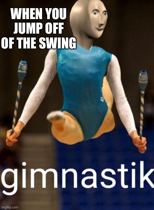 Gimnastik | WHEN YOU JUMP OFF OF THE SWING | image tagged in memes,stonks,gymnastics,elmo,barney | made w/ Imgflip meme maker