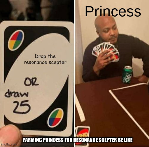 Draw 25 | Princess; Drop the resonance scepter; FARMING PRINCESS FOR RESONANCE SCEPTER BE LIKE | image tagged in memes,uno draw 25 cards | made w/ Imgflip meme maker