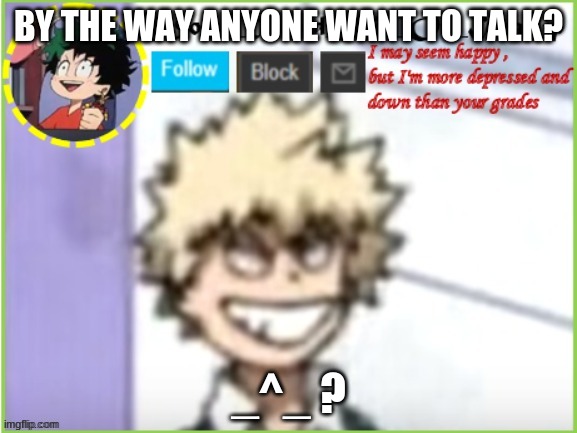 Yee , let us talk~ R e e | BY THE WAY ANYONE WANT TO TALK? _^_ ? | image tagged in some_bored_kid_on_imgflip | made w/ Imgflip meme maker
