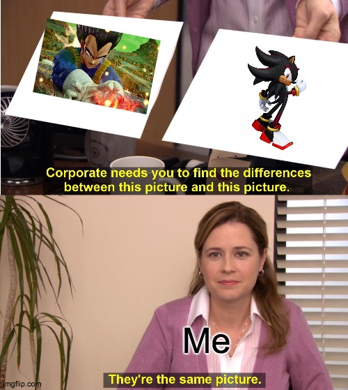 Shadow and Vegeta | Me | image tagged in memes,they're the same picture | made w/ Imgflip meme maker