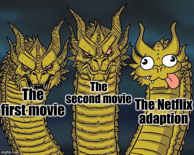 Never really understood this, but here it is. | The second movie; The Netflix adaption; The first movie | image tagged in king ghidorah,netflix adaptation | made w/ Imgflip meme maker