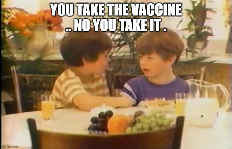 IT's HUMOR | YOU TAKE THE VACCINE .. NO YOU TAKE IT . | image tagged in dark humor | made w/ Imgflip meme maker