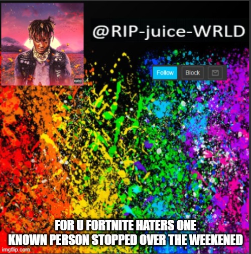 FOR U FORTNITE HATERS ONE KNOWN PERSON STOPPED OVER THE WEEKENED | image tagged in juice | made w/ Imgflip meme maker