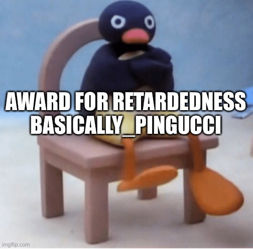 Angry penguin | AWARD FOR RETARDEDNESS
BASICALLY_PINGUCCI | image tagged in angry penguin | made w/ Imgflip meme maker