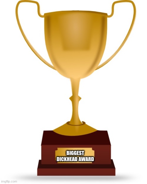 Blank Trophy | BIGGEST DICKHEAD AWARD | image tagged in blank trophy | made w/ Imgflip meme maker