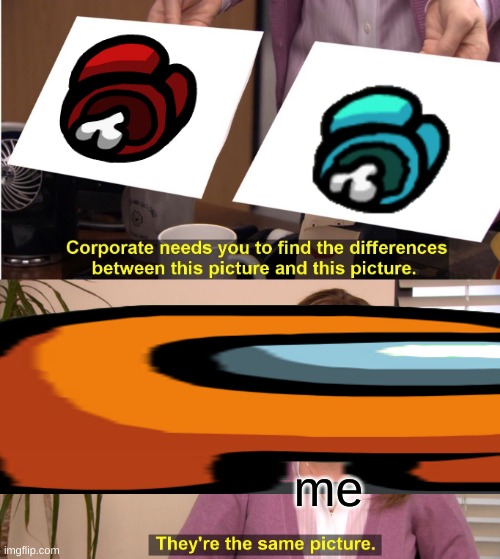 They're The Same Picture | me | image tagged in memes,they're the same picture | made w/ Imgflip meme maker