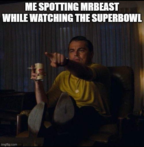 Leonardo DiCaprio Pointing | ME SPOTTING MRBEAST WHILE WATCHING THE SUPERBOWL | image tagged in leonardo dicaprio pointing | made w/ Imgflip meme maker