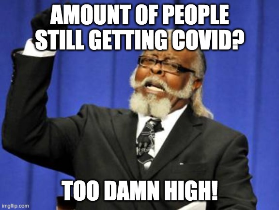 Too Damn High | AMOUNT 0F PEOPLE STILL GETTING COVID? TOO DAMN HIGH! | image tagged in memes,too damn high | made w/ Imgflip meme maker