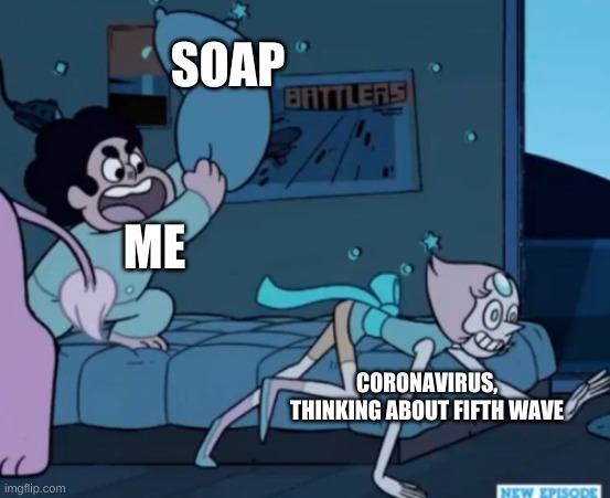 Steven Universe | SOAP; ME; CORONAVIRUS, THINKING ABOUT FIFTH WAVE | image tagged in steven universe | made w/ Imgflip meme maker