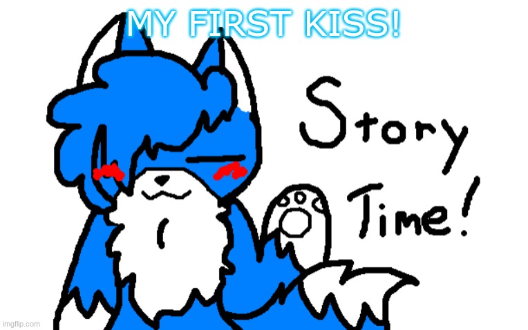 Story in the comments-! | MY FIRST KISS! | image tagged in clouddays story time | made w/ Imgflip meme maker