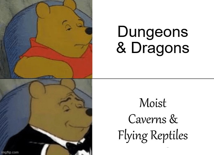 Fancy D&D |  Dungeons & Dragons; Moist Caverns & Flying Reptiles | image tagged in memes,tuxedo winnie the pooh,dungeons and dragons | made w/ Imgflip meme maker
