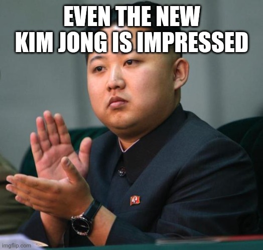 clap | EVEN THE NEW KIM JONG IS IMPRESSED | image tagged in clap | made w/ Imgflip meme maker