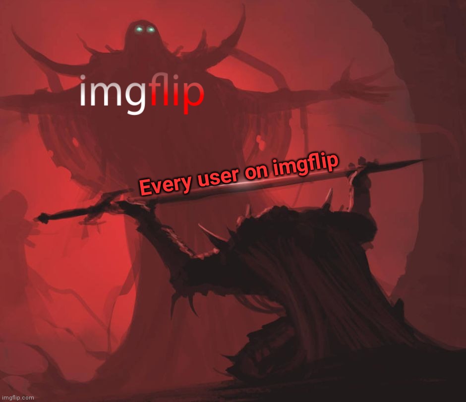 Man giving sword to larger man | Every user on imgflip | image tagged in man giving sword to larger man | made w/ Imgflip meme maker