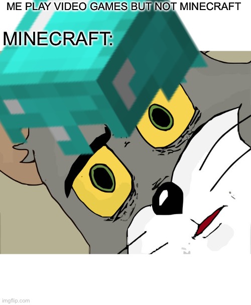 ME PLAY VIDEO GAMES BUT NOT MINECRAFT; MINECRAFT: | image tagged in memes,unsettled tom,minecraft,video games | made w/ Imgflip meme maker