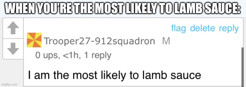 WHEN YOU’RE THE MOST LIKELY TO LAMB SAUCE: | image tagged in most likely to lamb sauce | made w/ Imgflip meme maker