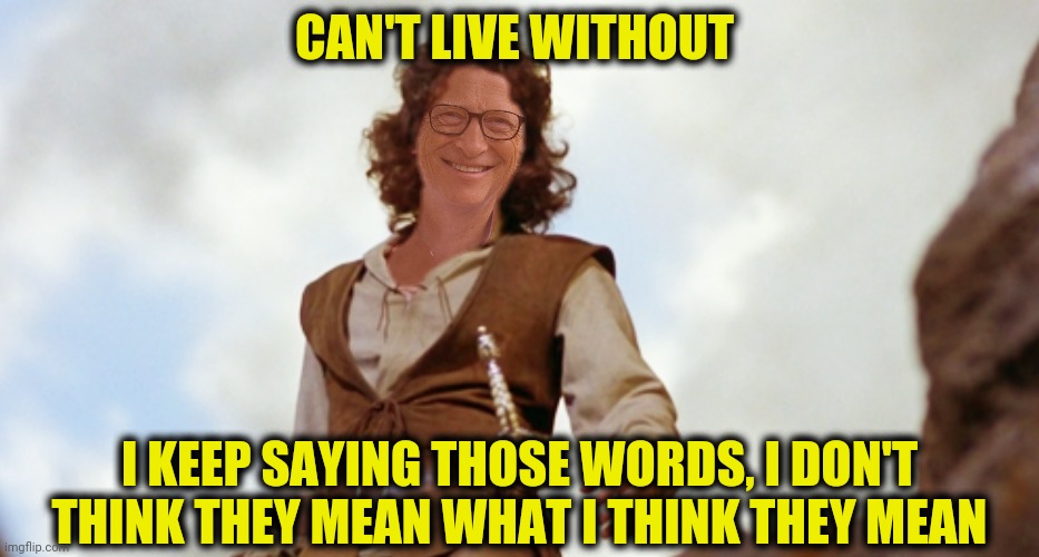 CAN'T LIVE WITHOUT I KEEP SAYING THOSE WORDS, I DON'T THINK THEY MEAN WHAT I THINK THEY MEAN | made w/ Imgflip meme maker