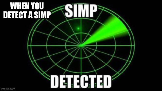 Simp Detected | WHEN YOU DETECT A SIMP | image tagged in simp detected | made w/ Imgflip meme maker