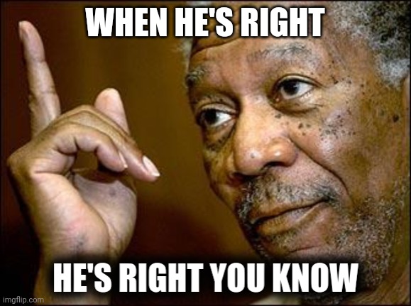 He's right you know | WHEN HE'S RIGHT | image tagged in he's right you know | made w/ Imgflip meme maker