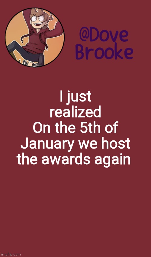 *SIGH* Time to mentally prepare | I just realized
On the 5th of January we host the awards again | image tagged in dove's new announcement template | made w/ Imgflip meme maker