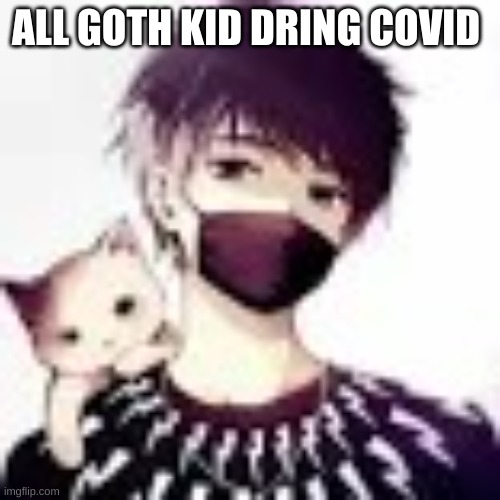 Anime mask | ALL GOTH KID DRING COVID | image tagged in anime mask | made w/ Imgflip meme maker