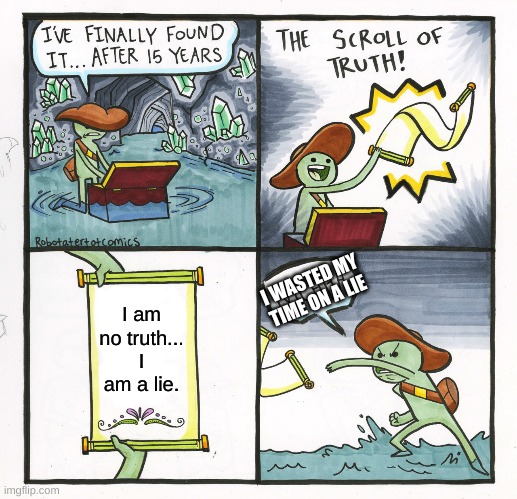 it is a lie | I am no truth... I am a lie. I WASTED MY TIME ON A LIE | image tagged in memes,the scroll of truth | made w/ Imgflip meme maker