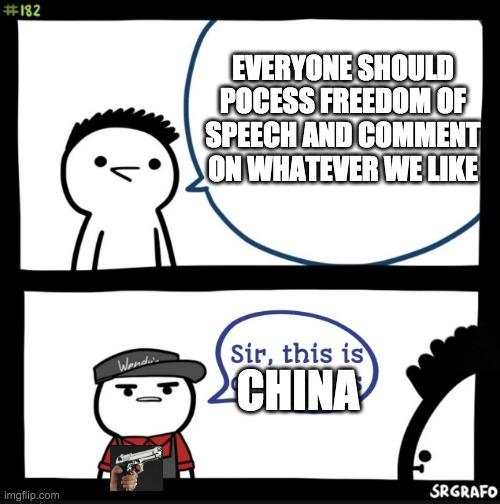 Sir this is a wendys | EVERYONE SHOULD POCESS FREEDOM OF SPEECH AND COMMENT ON WHATEVER WE LIKE; CHINA | image tagged in sir this is a wendys,china,free speech | made w/ Imgflip meme maker