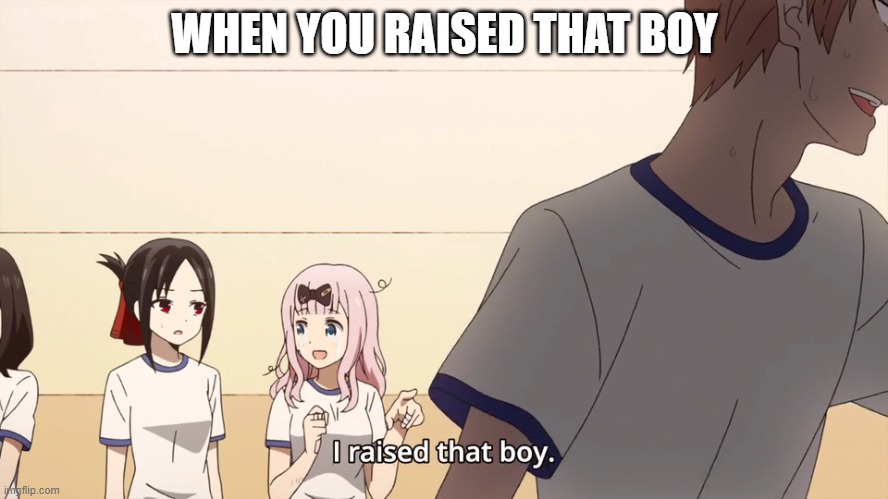 I raised that boy. | WHEN YOU RAISED THAT BOY | image tagged in i raised that boy | made w/ Imgflip meme maker