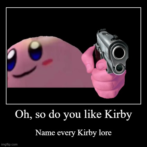 Kirby with a gun | image tagged in funny,demotivationals,gaming,kirby | made w/ Imgflip demotivational maker